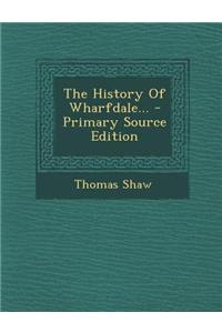 The History of Wharfdale... - Primary Source Edition