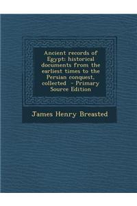 Ancient Records of Egypt; Historical Documents from the Earliest Times to the Persian Conquest, Collected - Primary Source Edition