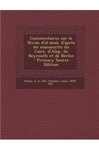 Commentaires Sur Le Diwan D'Al-Ansa, D'Apres Les Manuscrits Du Caire, D'Alep, de Beyrouth Et de Berlin - Primary Source Edition