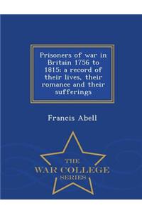 Prisoners of War in Britain 1756 to 1815; A Record of Their Lives, Their Romance and Their Sufferings - War College Series