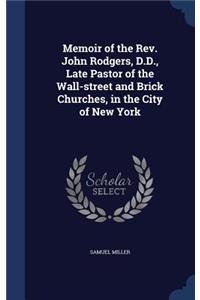 Memoir of the Rev. John Rodgers, D.D., Late Pastor of the Wall-street and Brick Churches, in the City of New York
