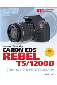 David Busch's Canon EOS Rebel T5/1200d Guide to Digital SLR Photography