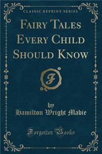 Fairy Tales Every Child Should Know (Classic Reprint)
