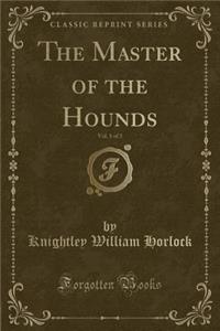 The Master of the Hounds, Vol. 1 of 3 (Classic Reprint)