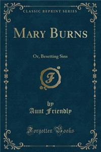 Mary Burns: Or, Besetting Sins (Classic Reprint)