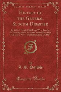 History of the General Slocum Disaster: By Which Nearly 1200 Lives Were Lost by the Burning of the Steamer General Slocum in Hell Gate, New York Harbor, June 15, 1904 (Classic Reprint)