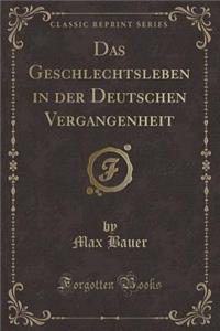 Das Geschlechtsleben in Der Deutschen Vergangenheit (Classic Reprint)