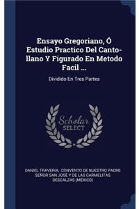 Ensayo Gregoriano, Ó Estudio Practico Del Canto-llano Y Figurado En Metodo Facil ...