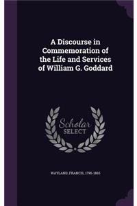 A Discourse in Commemoration of the Life and Services of William G. Goddard