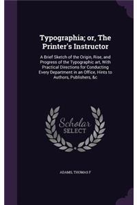 Typographia; Or, the Printer's Instructor