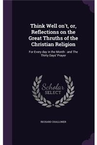 Think Well On't, Or, Reflections on the Great Thruths of the Christian Religion