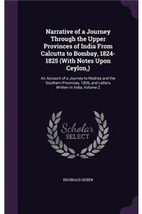 Narrative of a Journey Through the Upper Provinces of India From Calcutta to Bombay, 1824-1825 (With Notes Upon Ceylon, )