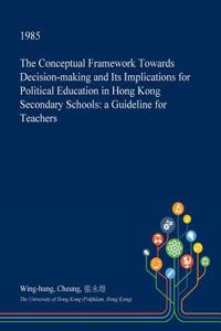The Conceptual Framework Towards Decision-Making and Its Implications for Political Education in Hong Kong Secondary Schools