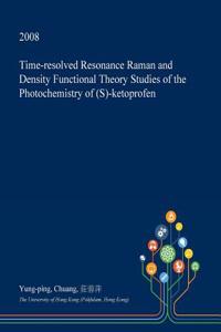 Time-Resolved Resonance Raman and Density Functional Theory Studies of the Photochemistry of (S)-Ketoprofen