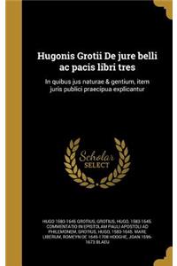 Hugonis Grotii de Jure Belli AC Pacis Libri Tres