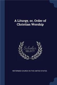 Liturgy, or, Order of Christian Worship