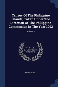 Census Of The Philippine Islands, Taken Under The Direction Of The Philippine Commission In The Year 1903; Volume 3