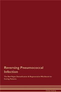 Reversing Pneumococcal Infection The Raw Vegan Detoxification & Regeneration Workbook for Curing Patients