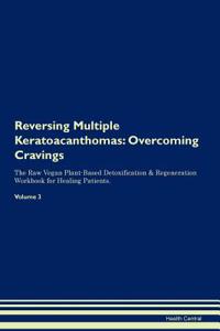 Reversing Multiple Keratoacanthomas: Overcoming Cravings the Raw Vegan Plant-Based Detoxification & Regeneration Workbook for Healing Patients. Volume 3