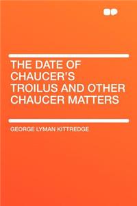 The Date of Chaucer's Troilus and Other Chaucer Matters