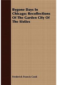 Bygone Days in Chicago; Recollections of the Garden City of the Sixties