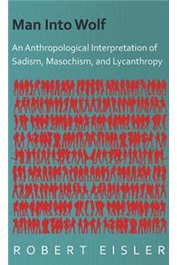Man Into Wolf - An Anthropological Interpretation Of Sadism, Masochism, And Lycanthropy