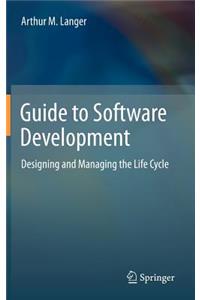 Guide to Software Development: Designing and Managing the Life Cycle: Designing and Managing the Life Cycle