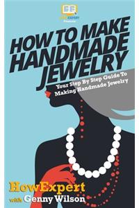 How To Make Handmade Jewelry - Your Step-By-Step Guide To Making Handmade Jewelry