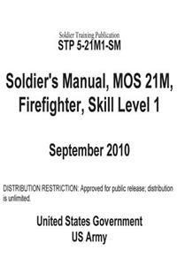 Soldier Training Publication STP 5-21M1-SM Soldier's Manual, MOS 21M, Firefighter, Skill Level 1