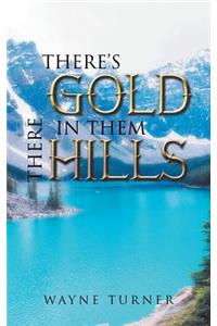 There's Gold in Them There Hills