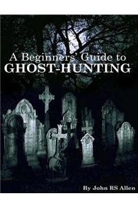A Beginners' Guide to Ghost Hunting