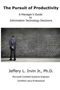 The Pursuit of Productivity: A Manager's Guide to Information Technology Decisions
