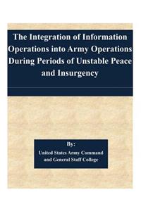 Integration of Information Operations into Army Operations During Periods of Unstable Peace and Insurgency