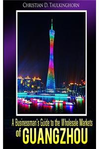 Businessman's Guide to the Wholesale Markets of Guangzhou