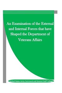 Examination of the External and Internal Forces that have Shaped the Department of Veterans Affairs