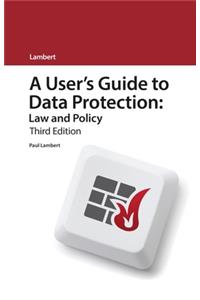 A User's Guide to Data Protection: Law and Policy