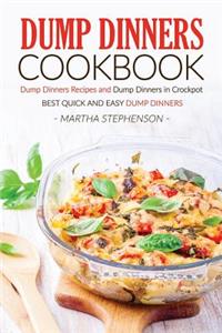 Dump Dinners Cookbook - Dump Dinners Recipes and Dump Dinners in Crockpot: Best Quick and Easy Dump Dinners