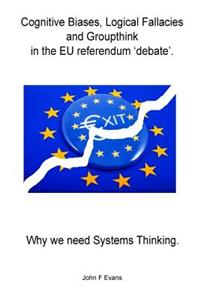 Cognitive Biases, Logical Fallacies & Groupthink in the Eu Referendum 'debate'.
