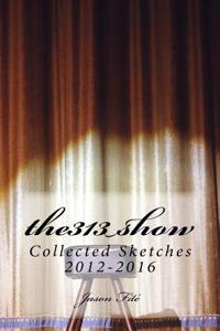 The313show: Collected Sketches 2013-2016