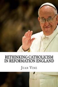 Rethinking Catholicism in Reformation England