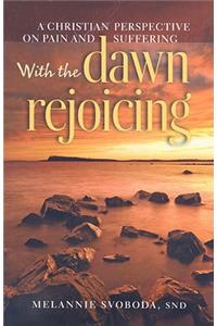 With the Dawn Rejoicing: A Christian Perspective on Pain and Suffering