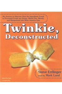 Twinkie, Deconstructed: My Journey to Discover How the Ingredients Found in Processed Foods Are Grown, Mined (Yes, Mined), and Manipulated Into What America Eats