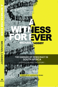 Witness for Ever: The Dawning of Democracy in South Africa
