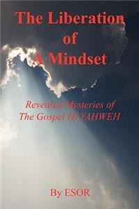 Liberation of a Mindset - Revealed Mysteries of the Gospel of Yahweh