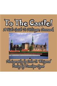 To The Castle! A Kid's Guide To Helsingør, Denmark