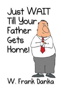 Just Wait Till Your Father Gets Home!