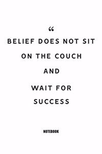 belief does not sit on the couch and wait for success Notebook