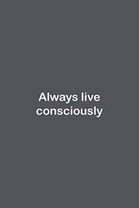 Always live consciously