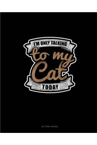 I'm Only Talking To My Cat Today