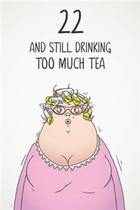 22 & Still Drinking Too Much Tea